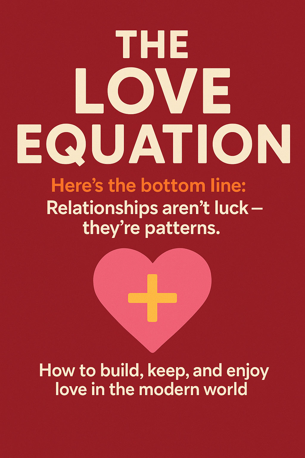 The Love Equation. How to build, keep, and enjoy love in the modern world.